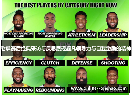 老詹赛后经典采访与反思展现超凡领导力与自我激励的精神