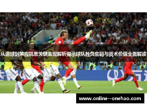 从进球到策应凯恩关键表现解析揭示球队胜负密码与战术价值全面解读 从进球到策应凯恩关键表现解析揭示球队胜负密码与战术价值全面解读