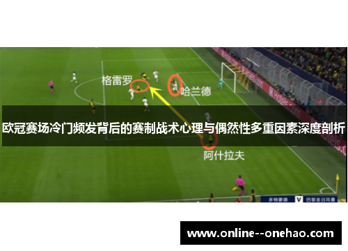 欧冠赛场冷门频发背后的赛制战术心理与偶然性多重因素深度剖析