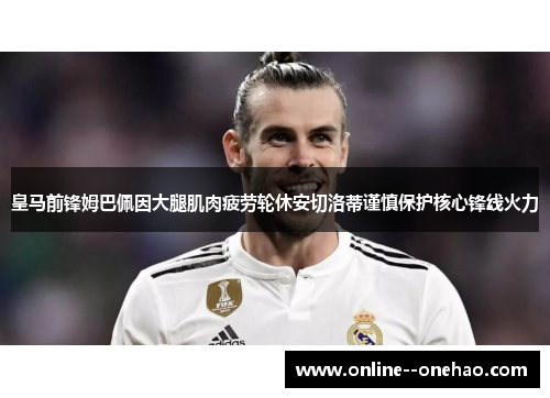 皇马前锋姆巴佩因大腿肌肉疲劳轮休安切洛蒂谨慎保护核心锋线火力 皇马前锋姆巴佩因大腿肌肉疲劳轮休安切洛蒂谨慎保护核心锋线火力