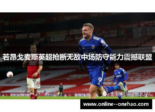 若昂戈麦斯英超抢断无敌中场防守能力震撼联盟 若昂戈麦斯英超抢断无敌中场防守能力震撼联盟