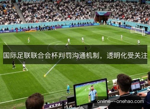 国际足联联合会杯判罚沟通机制，透明化受关注